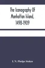 The Iconography Of Manhattan Island, 1498-1909 - Phelps Stokes I. N.