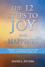 The 12 Steps to Joy and Happiness - David L Peters