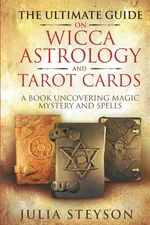 The Ultimate Guide on Wicca, Witchcraft, Astrology, and Tarot Cards - Julia Steyson