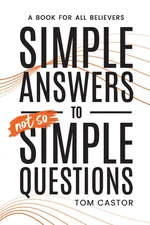 Simple Answers to Not So Simple Questions - Tom Castor