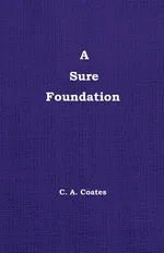A Sure Foundation - Charles A Coates