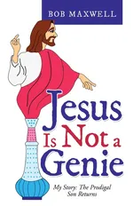 Jesus Is Not a Genie - Bob Maxwell