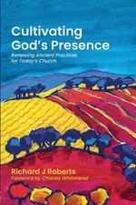 Cultivating God's Presence - Richard J Roberts