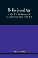 The New Zealand Wars, A History Of The Maori Campaigns And The Pioneering Period (Volume I) (1845-1864) - James Cowan