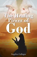 The Healing Power of God - Angelica Gallegos