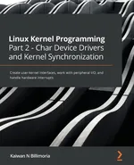Linux Kernel Programming Part 2 - Char Device Drivers and Kernel Synchronization - Kaiwan N Billimoria