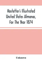 Hostetter'S Illustrated United States Almanac, For The Year 1874 - unknown
