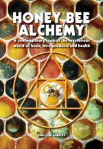 Honey Bee Alchemy. A contemporary look at the mysterious world of bees, hive products and health - Valery A Isidorov