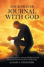 Your Prayer Journal with God - Gary   J. Vochatzer