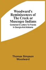 Woodward'S Reminiscences Of The Creek Or Muscogee Indians - Thomas Simpson Woodward