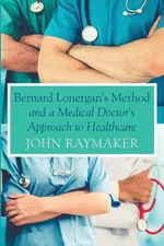 Bernard Lonergan's Method and a Medical Doctor's Approach to Healthcare - John Raymaker