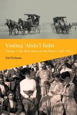 Visiting 'Abdu'l-Baha, Volume 1 - Earl Redman