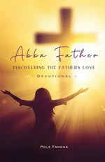 Abba Father - Discovering the fathers love - Pola Fanous