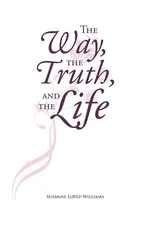 The Way, The Truth, and The Life - Susanne Lopez-Williams