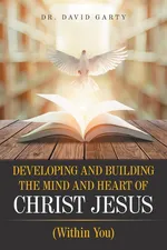 Developing and Building the Mind and Heart of Christ Jesus - Dr. David Garty