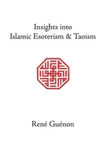 Insights Into Islamic Esoterism and Taoism - Rene Guenon