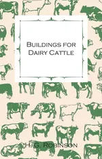 Buildings for Dairy Cattle - With Information on Cowsheds, Milking Sheds and Loose Boxes - H. G. Robinson