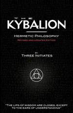 The Kybalion - Hermetic Philosophy - Revised and Updated Edition - Initiates Three