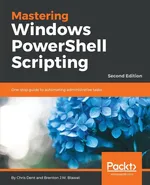Mastering Windows PowerShell Scripting - Second Edition - Chris Dent