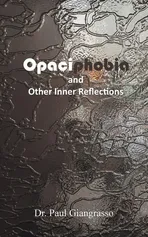 Opaciphobia and Other Inner Reflections - Dr. Paul Giangrasso