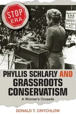 Phyllis Schlafly and Grassroots Conservatism - Donald T. Critchlow