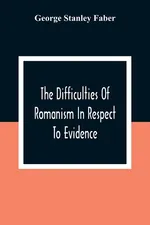 The Difficulties Of Romanism In Respect To Evidence - Faber George Stanley