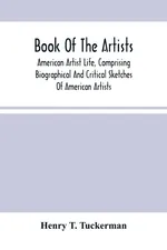 Book Of The Artists. American Artist Life, Comprising Biographical And Critical Sketches Of American Artists - Tuckerman Henry T.