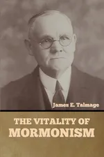 The Vitality of Mormonism - James E. Talmage