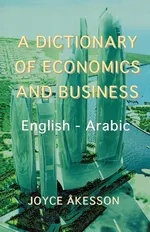 A Dictionary of Economics and Business, English - Arabic - Joyce Akeson