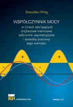 Współczynnik mocy w liniach zasilających trójfazowe nieliniowe odbiorniki asymetryczne i sposoby poprawy jego wartości - Stanisław Piróg