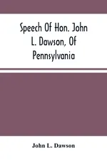 Speech Of Hon. John L. Dawson, Of Pennsylvania, On The Reconstruction Of The Union - Dawson John L.