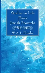 Studies in Life From Jewish Proverbs - W. A. L. Elmslie