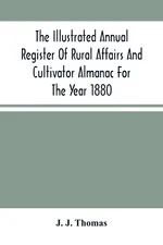 The Illustrated Annual Register Of Rural Affairs And Cultivator Almanac For The Year 1880 - Thomas J. J.