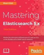 Mastering Elasticsearch 5.x - Third Edition - Bharvi Dixit