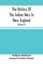 The History Of The Indian Wars In New England - William Hubbard