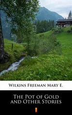 The Pot of Gold and Other Stories - Mary E. Wilkins Freeman