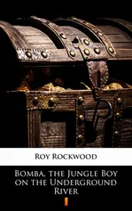 Bomba, the Jungle Boy on the Underground River - Roy Rockwood