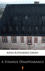 A Strange Disappearance - Anna Katharine Green