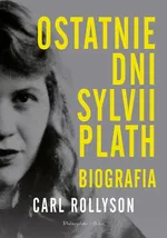 Ostatnie dni Sylvii Plath - Carl Rollyson