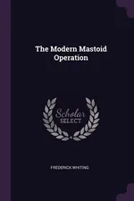 The Modern Mastoid Operation - Frederick Whiting