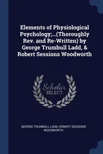 Elements of Physiological Psychology;...(Thoroughly Rev. and Re-Written) by George Trumbull Ladd, & Robert Sessions Woodworth - George Trumbull Ladd