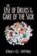The Use of Drugs in the Care of the Sick - Ellen G. White