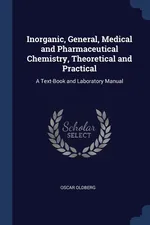 Inorganic, General, Medical and Pharmaceutical Chemistry, Theoretical and Practical - Oscar Oldberg