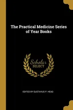 The Practical Medicine Series of Year Books - Edited by Gustavus P. Head