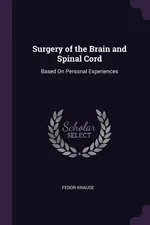 Surgery of the Brain and Spinal Cord - Fedor Krause