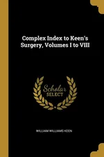 Complex Index to Keen's Surgery, Volumes I to VIII - William Williams Keen
