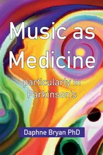 Music As Medicine particularly in Parkinson's - PhD Daphne Bryan