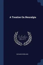 A Treatise On Neuralgia - Richard Rowland