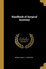 Handbook of Surgical Anatomy - C. H. Preston Wright and