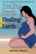 Healing Birth Healing Earth - Shirley Ward